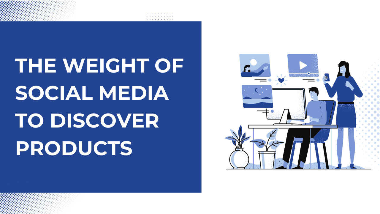The weight of social media to discover products.