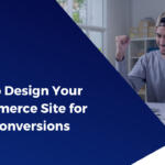 How to design you e-commerce site for more conversions