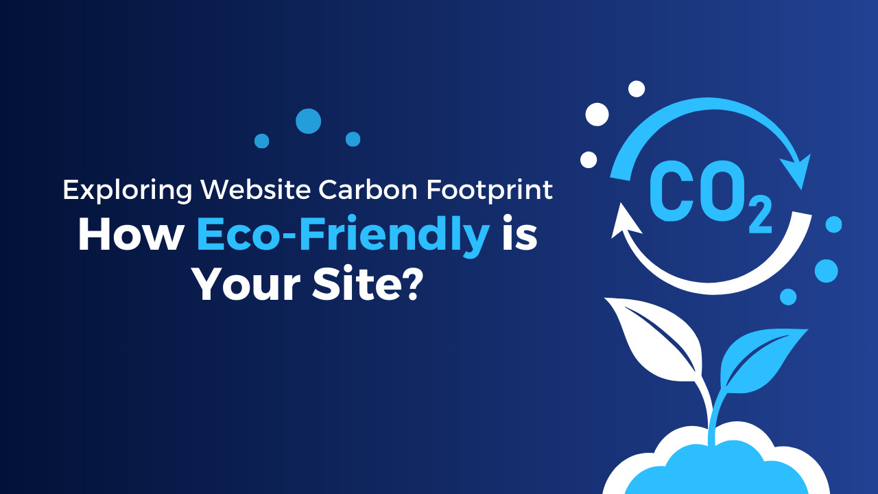 Exploring Website Carbon Footprint How Eco-Friendly is Your Site